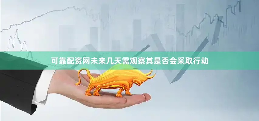 可靠配资网未来几天需观察其是否会采取行动