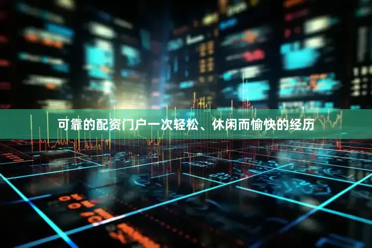 可靠的配资门户一次轻松、休闲而愉快的经历
