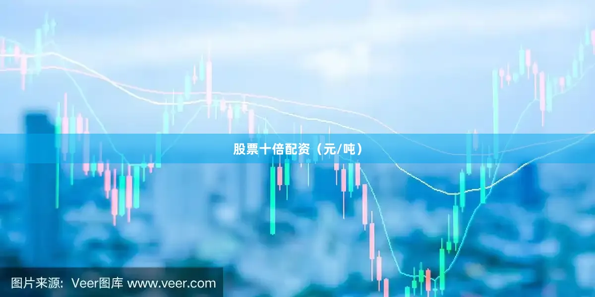 股票十倍配资（元/吨）