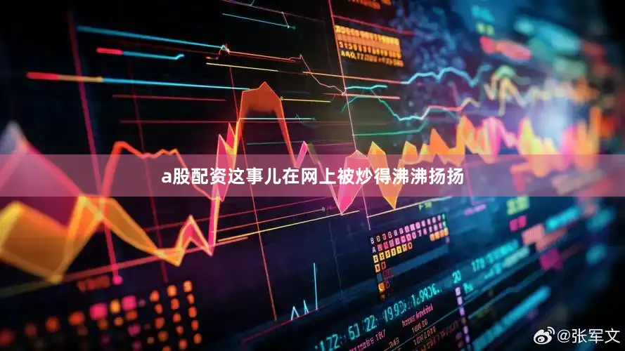 a股配资这事儿在网上被炒得沸沸扬扬