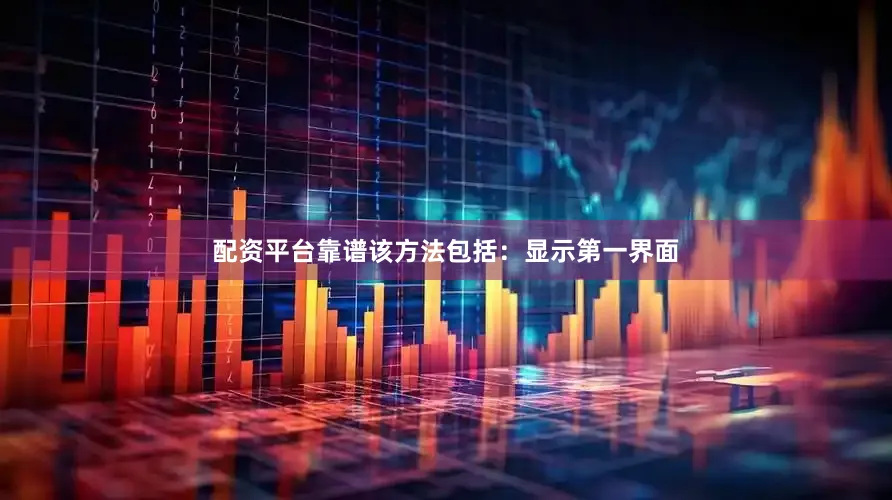 配资平台靠谱该方法包括：显示第一界面