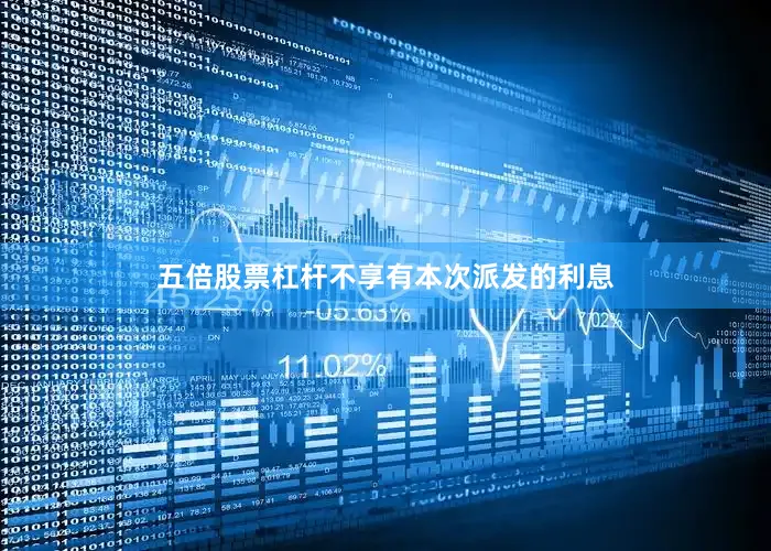 五倍股票杠杆不享有本次派发的利息