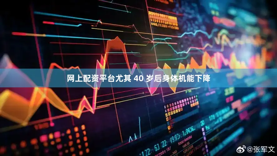 网上配资平台尤其 40 岁后身体机能下降